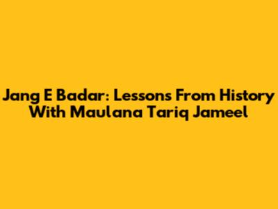 Jang E Badar: Lessons From History With Maulana Tariq Jameel