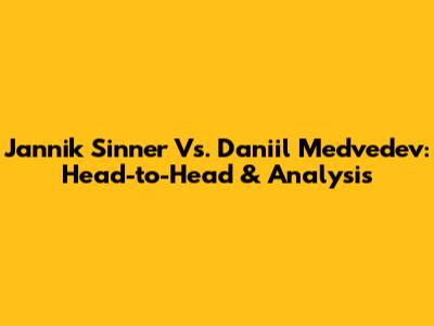 Jannik Sinner Vs. Daniil Medvedev: Head-to-Head & Analysis