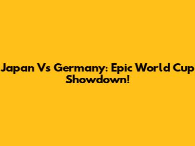 Japan Vs Germany: Epic World Cup Showdown!