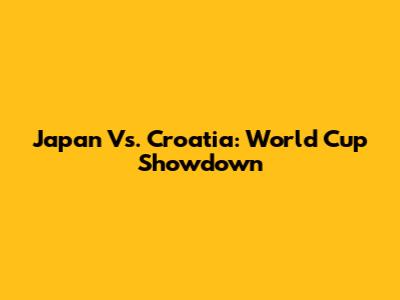 Japan Vs. Croatia: World Cup Showdown