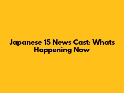 Japanese 15 News Cast: What's Happening Now