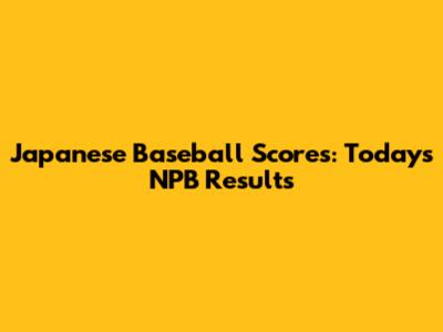 Japanese Baseball Scores: Today's NPB Results