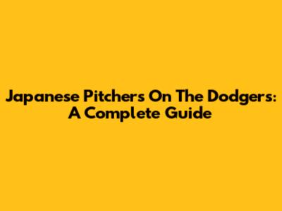 Japanese Pitchers On The Dodgers: A Complete Guide