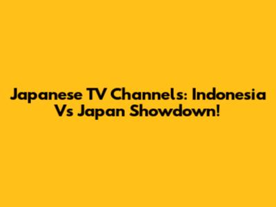 Japanese TV Channels: Indonesia Vs Japan Showdown!