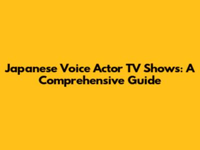Japanese Voice Actor TV Shows: A Comprehensive Guide