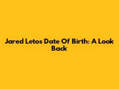 Jared Leto's Date Of Birth: A Look Back