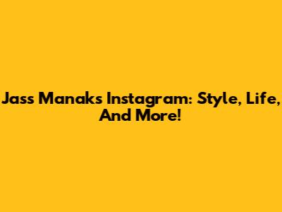Jass Manak's Instagram: Style, Life, And More!