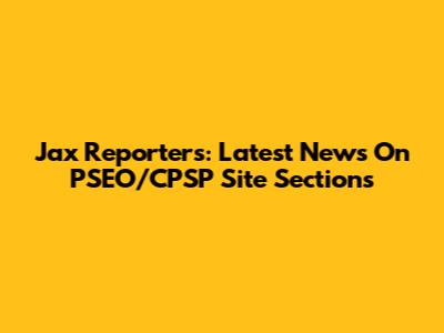 Jax Reporters: Latest News On PSEO/CPSP Site Sections