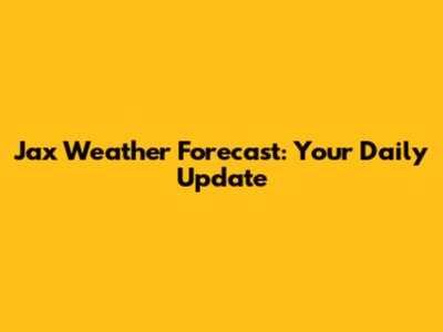 Jax Weather Forecast: Your Daily Update