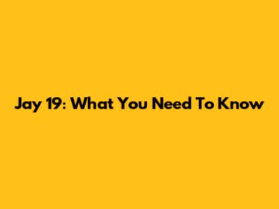 Jay 19: What You Need To Know