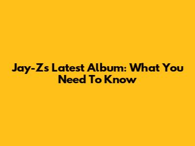 Jay-Z's Latest Album: What You Need To Know