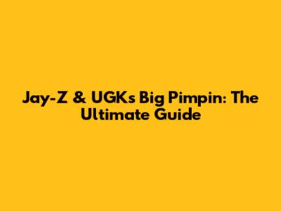 Jay-Z & UGK's "Big Pimpin'": The Ultimate Guide