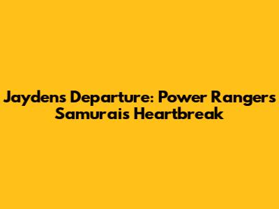 Jayden's Departure: Power Rangers Samurai's Heartbreak