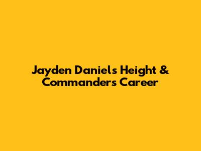 Jayden Daniels' Height & Commanders Career