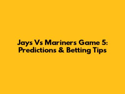 Jays Vs Mariners Game 5: Predictions & Betting Tips