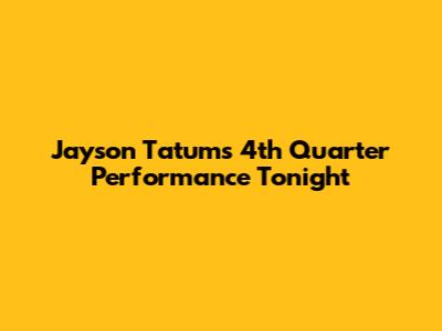 Jayson Tatum's 4th Quarter Performance Tonight
