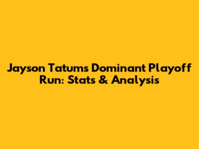Jayson Tatum's Dominant Playoff Run: Stats & Analysis