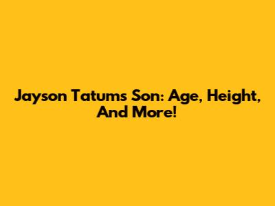 Jayson Tatum's Son: Age, Height, And More!