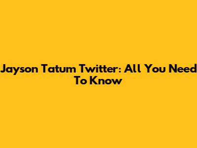 Jayson Tatum Twitter: All You Need To Know