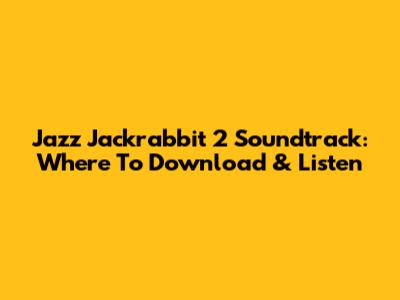 Jazz Jackrabbit 2 Soundtrack: Where To Download & Listen