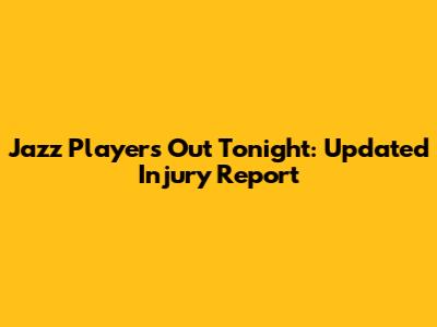 Jazz Players Out Tonight: Updated Injury Report