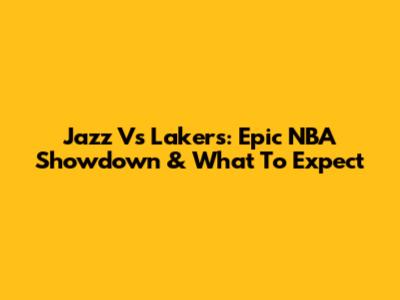 Jazz Vs Lakers: Epic NBA Showdown & What To Expect