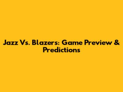 Jazz Vs. Blazers: Game Preview & Predictions