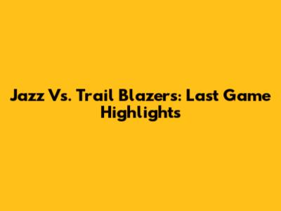 Jazz Vs. Trail Blazers: Last Game Highlights