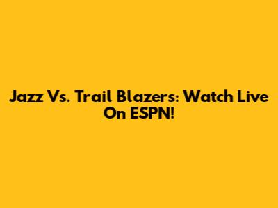 Jazz Vs. Trail Blazers: Watch Live On ESPN!