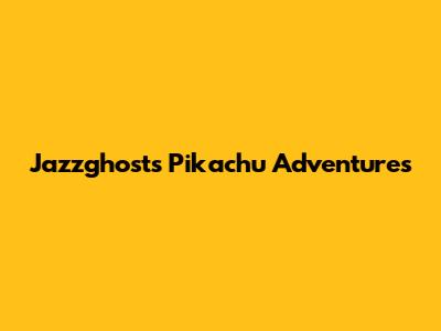 Jazzghost's Pikachu Adventures