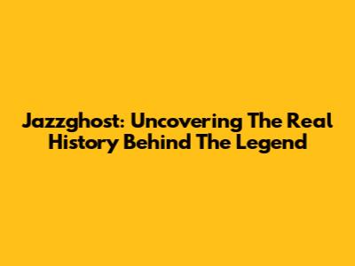 Jazzghost: Uncovering The Real History Behind The Legend