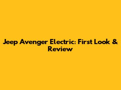 Jeep Avenger Electric: First Look & Review