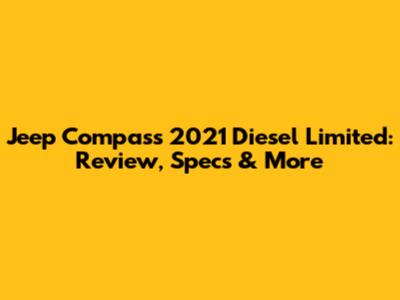 Jeep Compass 2021 Diesel Limited: Review, Specs & More
