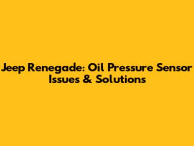 Jeep Renegade: Oil Pressure Sensor Issues & Solutions