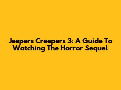 Jeepers Creepers 3: A Guide To Watching The Horror Sequel