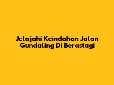Jelajahi Keindahan Jalan Gundaling Di Berastagi
