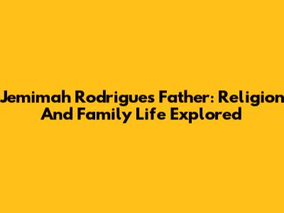 Jemimah Rodrigues' Father: Religion And Family Life Explored