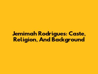 Jemimah Rodrigues: Caste, Religion, And Background