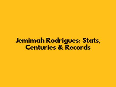 Jemimah Rodrigues: Stats, Centuries & Records