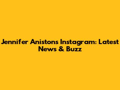 Jennifer Aniston's Instagram: Latest News & Buzz