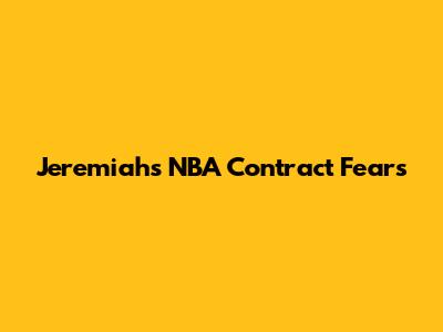 Jeremiah's NBA Contract Fears
