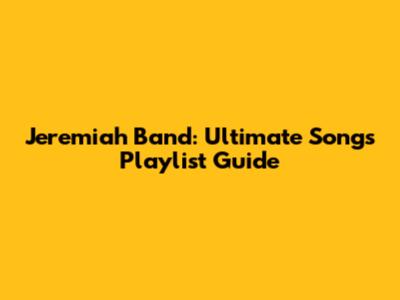 Jeremiah Band: Ultimate Songs Playlist Guide