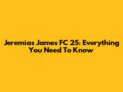 Jeremias James FC 25: Everything You Need To Know
