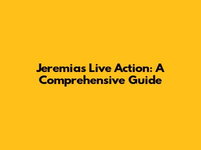 Jeremias Live Action: A Comprehensive Guide