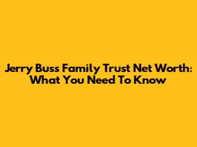 Jerry Buss Family Trust Net Worth: What You Need To Know