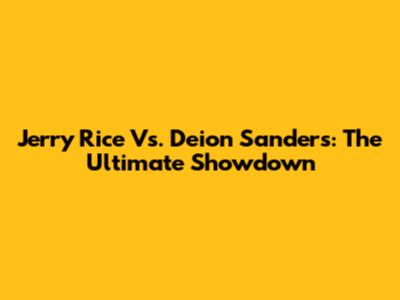 Jerry Rice Vs. Deion Sanders: The Ultimate Showdown