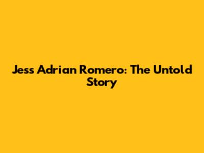 Jess Adrian Romero: The Untold Story