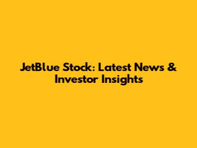JetBlue Stock: Latest News & Investor Insights
