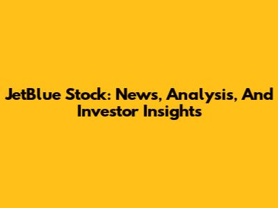 JetBlue Stock: News, Analysis, And Investor Insights
