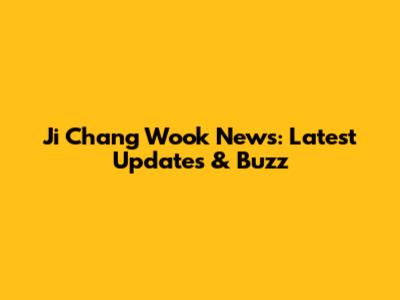 Ji Chang Wook News: Latest Updates & Buzz